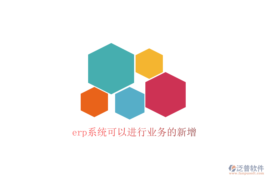erp系統(tǒng)可以進行業(yè)務的新增